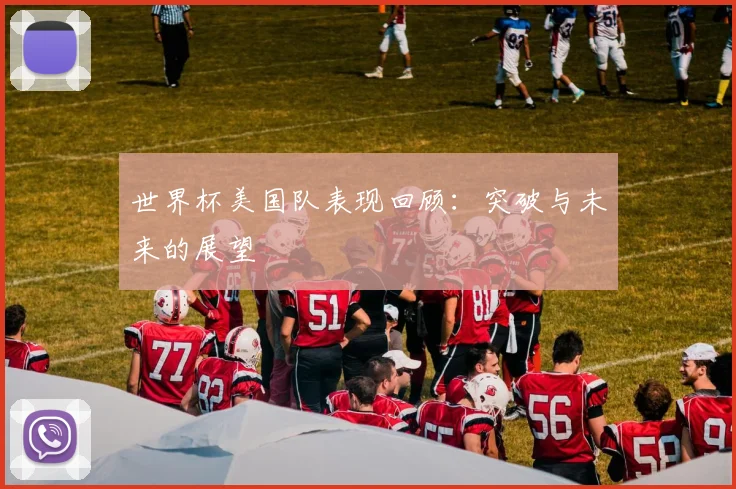 世界杯美国队表现回顾：突破与未来的展望