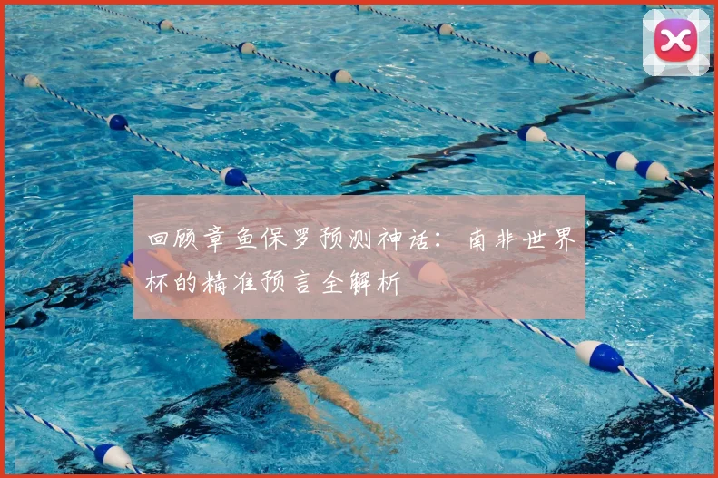 回顾章鱼保罗预测神话：南非世界杯的精准预言全解析