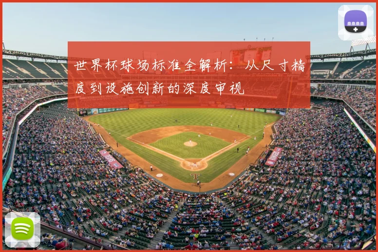 世界杯球场标准全解析：从尺寸精度到设施创新的深度审视