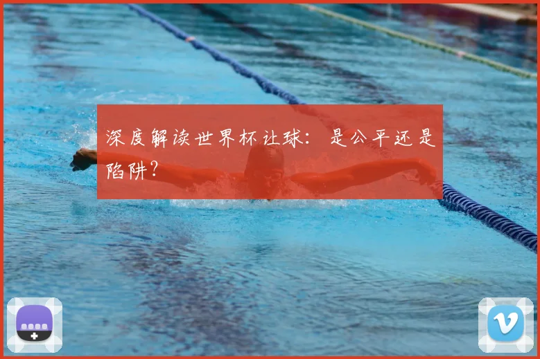 深度解读世界杯让球:是公平还是陷阱?