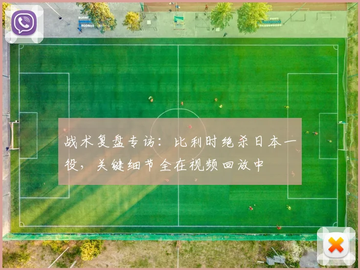 战术复盘专访：比利时绝杀日本一役，关键细节全在视频回放中
