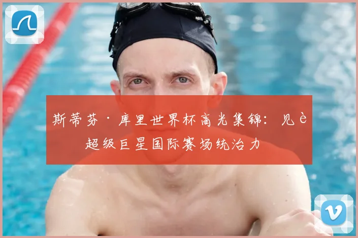 斯蒂芬·库里世界杯高光集锦:见证超级巨星国际赛场统治力