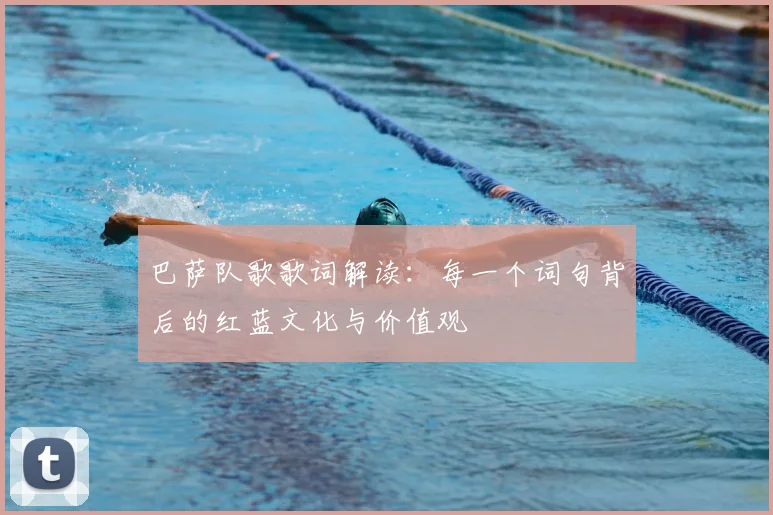 巴萨队歌歌词解读：每一个词句背后的红蓝文化与价值观