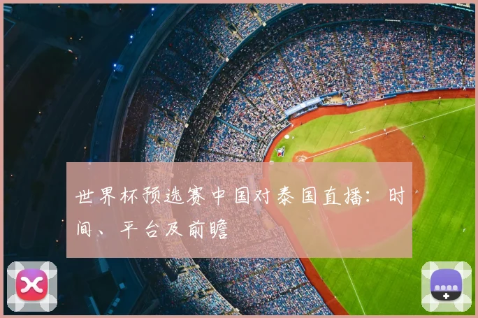 世界杯预选赛中国对泰国直播：时间、平台及前瞻